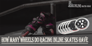 How Many Wheels Do Racing Inline Skates Have