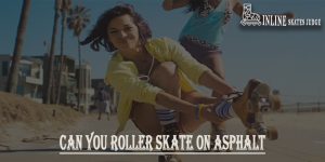 Can You Roller Skate On Asphalt