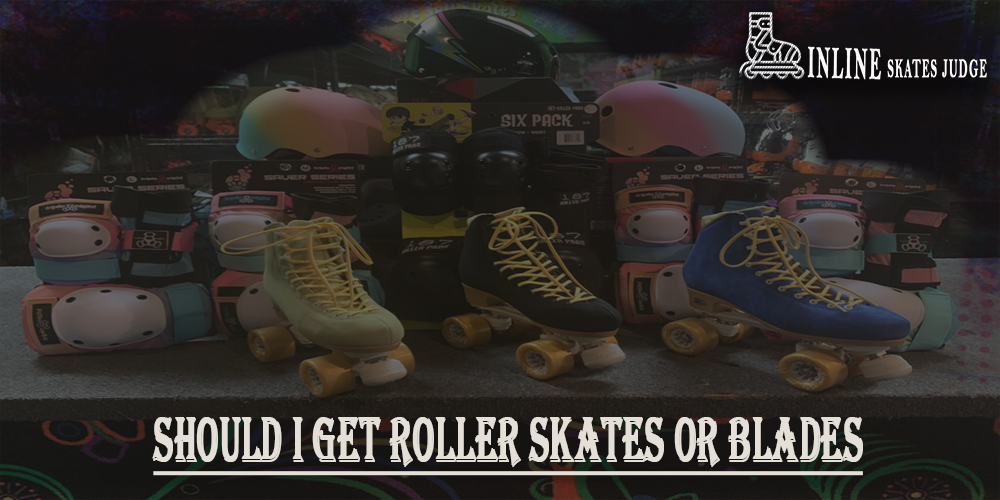 Should I Get Roller Skates Or Blades